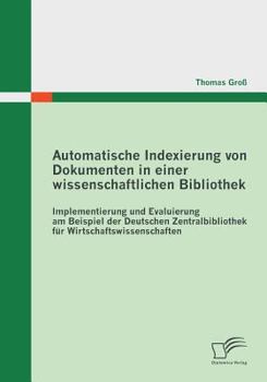 Paperback Automatische Indexierung von Dokumenten in einer wissenschaftlichen Bibliothek: Implementierung und Evaluierung am Beispiel der Deutschen Zentralbibli [German] Book