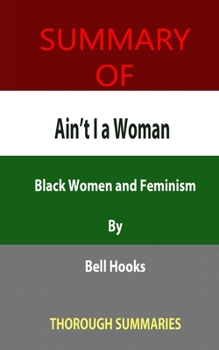 Summary of Ain't I a Woman: Black Women and Feminism By bell hooks