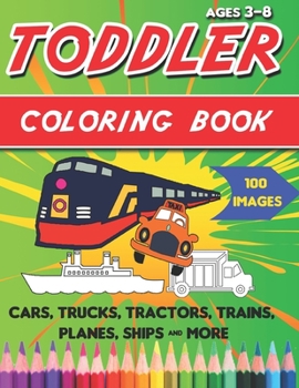 Paperback Toddler Coloring Book: Things That Go Coloring Book: Cars, Trucks, Motorcycle, Tractors, Trains, Planes, Ships & More, for kids & toddlers 3- Book