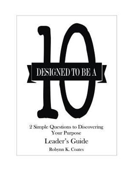 Paperback Designed To Be A "10" - Leader's Guide: 2 Simple Questions To Discovering Your Purpose Book