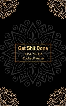 Get Shit Done Five Year Pocket Planner: 5 Year Monthly Pocket Planner: Calendar, Goals, To Do List, Notes and U.S. Holidays, Hand Lettering Workbook. Gold and Black Background Cover  Design