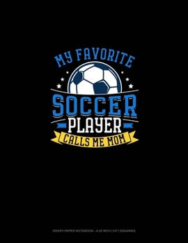 Paperback My Favorite Soccer Player Calls Me Mom: Graph Paper Notebook - 0.25 Inch (1/4") Squares Book