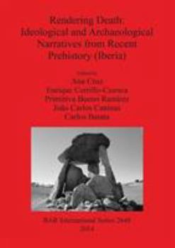 Paperback Rendering Death: Ideological and Archaeological Narratives from Recent Prehistory (Iberia) Book