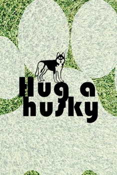 Hug A Husky: All Purpose 6x9 Blank Lined Notebook Journal Way Better Than A Card Trendy Unique Gift Green Garden Husky
