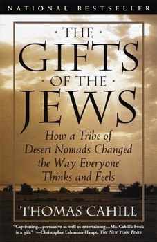 The Gifts of the Jews: How a Tribe of Desert Nomads Changed the Way Everyone Thinks and Feels - Book #2 of the Hinges of History