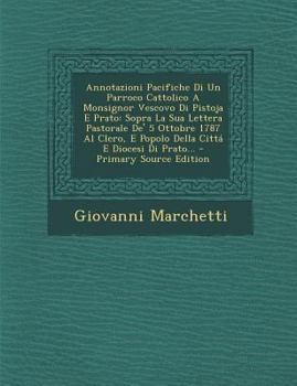 Paperback Annotazioni Pacifiche Di Un Parroco Cattolico a Monsignor Vescovo Di Pistoja E Prato: Sopra La Sua Lettera Pastorale de' 5 Ottobre 1787 Al Clero, E Po [Italian] Book