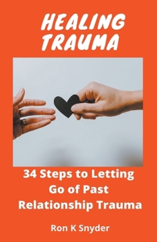 Paperback Healing Trauma: 34 Steps to Letting Go of Past Relationship Trauma Book