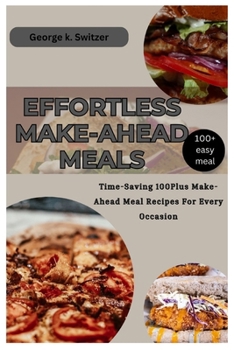 Paperback Effortless Make-Ahead Meals: Time-Saving 100plus Make-Ahead Meal Recipes for Every Occasion Book