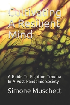 Paperback Cultivating A Resilient Mind: A Guide To Fighting Trauma In A Post Pandemic Society Book