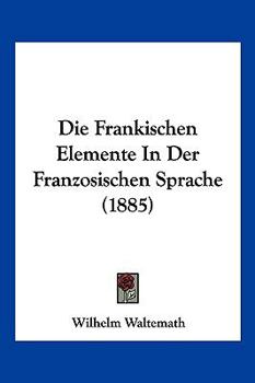 Paperback Die Frankischen Elemente In Der Franzosischen Sprache (1885) [German] Book