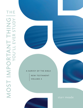 Paperback The Most Important Thing You'll Ever Study: A Survey of the Bible: New Testament, Vol. 4 Book