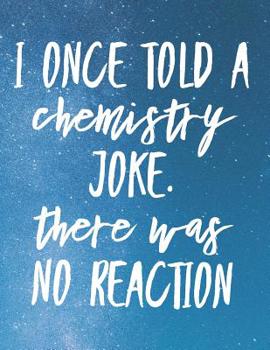 Paperback I Once Told A Chemistry Joke. There Was No Reaction: 8.5x11 Large Graph Notebook with Floral Margins for Adult Coloring Book