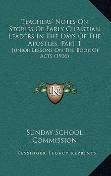 Paperback Teachers' Notes On Stories Of Early Christian Leaders In The Days Of The Apostles, Part 1: Junior Lessons On The Book Of Acts (1906) Book