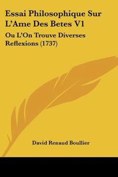 Paperback Essai Philosophique Sur L'Ame Des Betes V1: Ou L'On Trouve Diverses Reflexions (1737) [French] Book