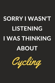Paperback Sorry I Wasn't Listening I Was Thinking About Cycling: A Cycling Journal Notebook to Write Down Things, Take Notes, Record Plans or Keep Track of Habi Book