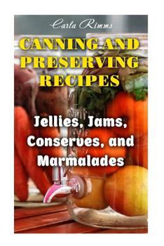 Paperback Canning and Preserving Recipes: Jellies, Jams, Conserves, and Marmalades: (Canning Recipes, Canning Cookbook) Book