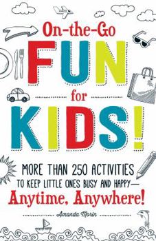 Paperback On-The-Go Fun for Kids!: More Than 250 Activities to Keep Little Ones Busy and Happy--Anytime, Anywhere! Book