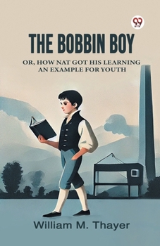 Paperback The Bobbin Boy Or, How Nat Got His Learning An Example For Youth Book