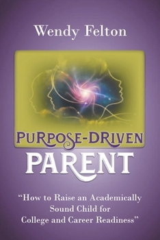 Paperback Purpose-Driven Parent: How to Raise an Academically Sound Child for College and Career Readiness Book