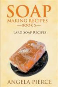 Paperback Soap Making Recipes Book 5: Lard Soap Recipes Book