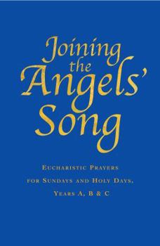 Hardcover Joining the Angels' Song: Eucharistic Prayers for Sundays and Holy Days, Years A, B & C Book