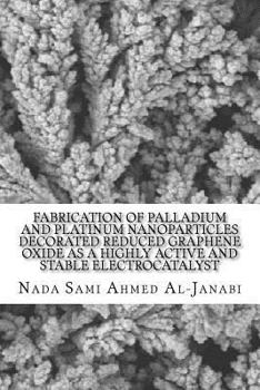 Fabrication of Palladium and Platinum Nanoparticles Decorated Reduced Graphene Oxide as a Highly Active and Stable Electrocatalyst: A Thesis Presented to the Faculty of the Graduate School of the Univ