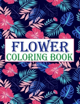 Paperback Flower Coloring Book: An Adult Coloring Book with Flower Collection, Stress Relieving Flower Designs for Relaxation Book