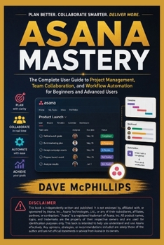 Paperback Asana Mastery: The Complete User Guide to Project Management, Team Collaboration, and Workflow Automation for Beginners and Advanced Users Book