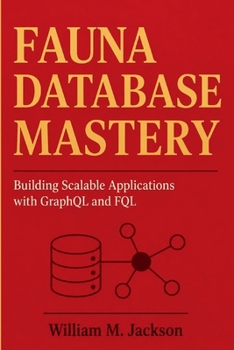 Paperback Fauna Database Mastery: Building Scalable Applications with GraphQL and FQL Book