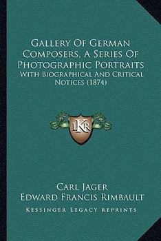 Paperback Gallery Of German Composers, A Series Of Photographic Portraits: With Biographical And Critical Notices (1874) Book