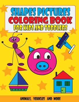 Paperback Shapes Pictures Coloring Book for Kids and Toddlers: Animals, Vehicles and More Book