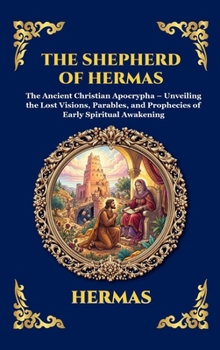 The Shepherd of Hermas: The Ancient Christian Apocrypha - Unveiling the Lost Visions, Parables, and Prophecies of Early Spiritual Awakening (Large ... Reading) (Library of Alexandria - Esoteric)