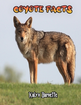 Paperback Coyote Facts: COYOTE fact for girl age 1-10 COYOTE fact for boy age 1-10 facts about all about COYOTE Book