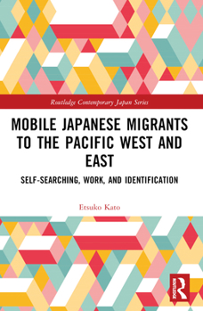 Paperback Mobile Japanese Migrants to the Pacific West and East: Self-searching, Work, and Identification Book