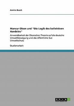Mancur Olson und "Die Logik des kollektiven Handelns": Anwendbarkeit der Olsonschen Theorie auf die deutsche Umweltbewegung und das öffentliche Gut Umweltschutz