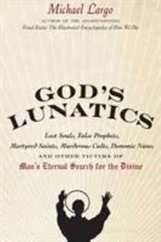 Paperback God's Lunatics: Lost Souls, False Prophets, Martyred Saints, Murderous Cults, Demonic Nuns, and Other Victims of Man's Eternal Search Book