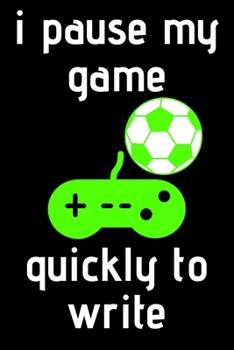 i pause my game quickly to write: notebook gamer to write in ,video gaming journal competition gamer love,  gift for girls,boys, who love gamer  .../110 page. 6x9. soft cover. matte finish