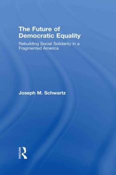Hardcover The Future Of Democratic Equality: Rebuilding Social Solidarity in a Fragmented America Book