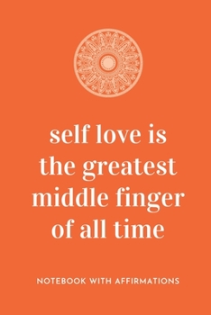Self Love Is The Greatest Middle Finger Of All Time: Notebook with Empowering Positive Affirmations on every page for Young Girls & Women for a Life ... & Sketches | Creative & Cute Journal