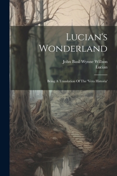 Paperback Lucian's Wonderland: Being A Translation Of The 'vera Historia' Book