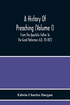 Paperback A History Of Preaching (Volume I) From The Apostolic Father To The Great Reformers A.D. 70-1872 Book