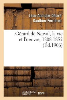 Paperback Gérard de Nerval, La Vie Et l'Oeuvre, 1808-1855 [French] Book