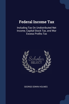 Federal Income Tax: Including Tax On Undistributed Net Income, Capital Stock Tax, and War Excess Profits Tax