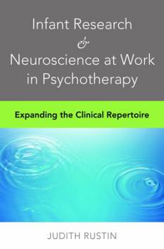 Hardcover Infant Research & Neuroscience at Work in Psychotherapy: Expanding the Clinical Repertoire Book