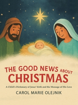 The Good News About Christmas: A Child's Dictionary of Jesus' Birth and the Message of His Love