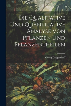 Paperback Die Qualitative Und Quantitative Analyse Von Pflanzen Und Pflanzentheilen Book