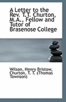 A Letter to the Rev T T Churton, M a , Fellow and Tutor of Brasenose College