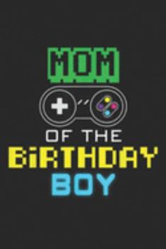 Mom Of Birthday Boy: Mom Of Birthday Boy Video Game Outfit Gamer Party Journal/Notebook Blank Lined Ruled 6x9 100 Pages