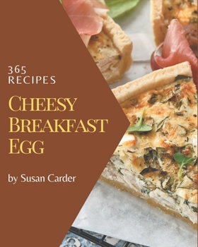 Paperback 365 Cheesy Breakfast Egg Recipes: A Cheesy Breakfast Egg Cookbook for Effortless Meals Book