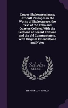 Hardcover Cruces Shakespearianne; Difficult Passages in the Works of Shakespeare; the Text of the Folio and Quartos Collated With the Lections of Recent Edition Book